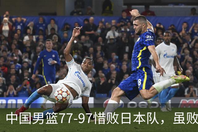 中国男篮77-97惜败日本队，虽败犹荣，昂首进入铜牌争夺战